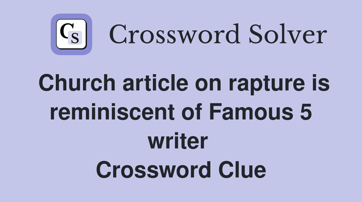 Church article on rapture is reminiscent of Famous 5 writer  Crossword Clue