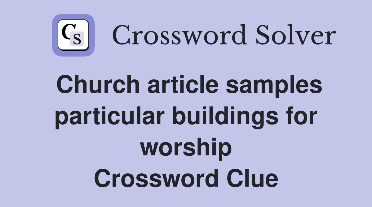 Church article samples particular buildings for worship Crossword Clue