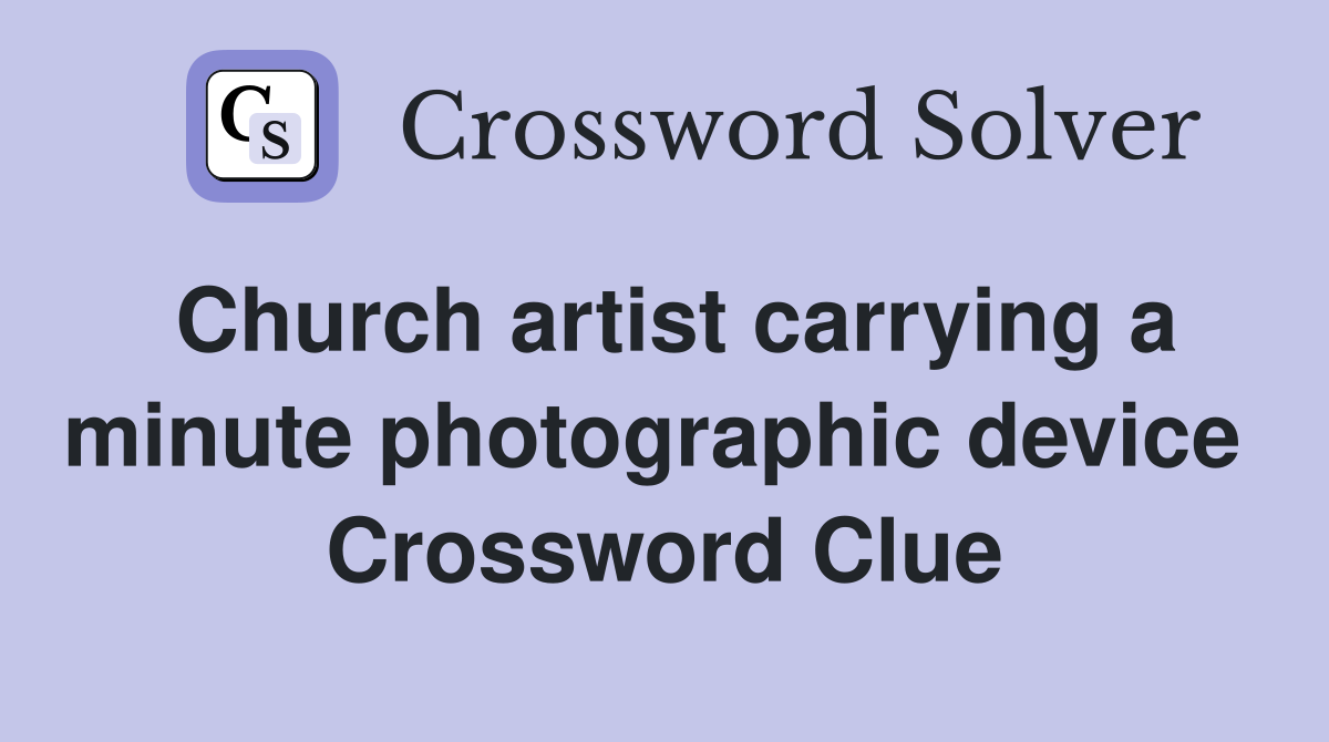 Church artist carrying a minute photographic device  Crossword Clue