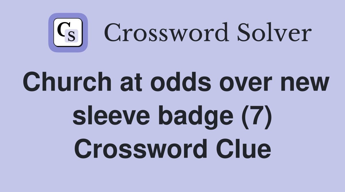 Church at odds over new sleeve badge (7) Crossword Clue
