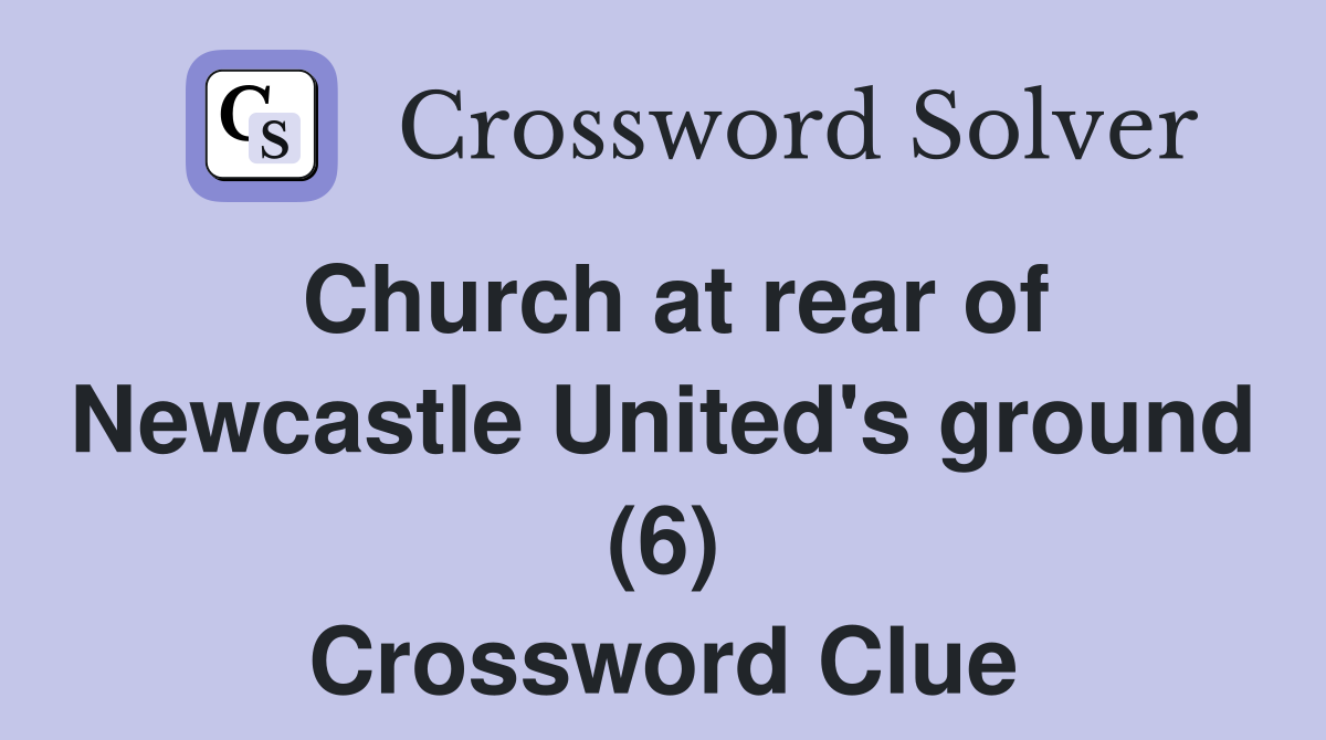 Church at rear of Newcastle United's ground (6) Crossword Clue
