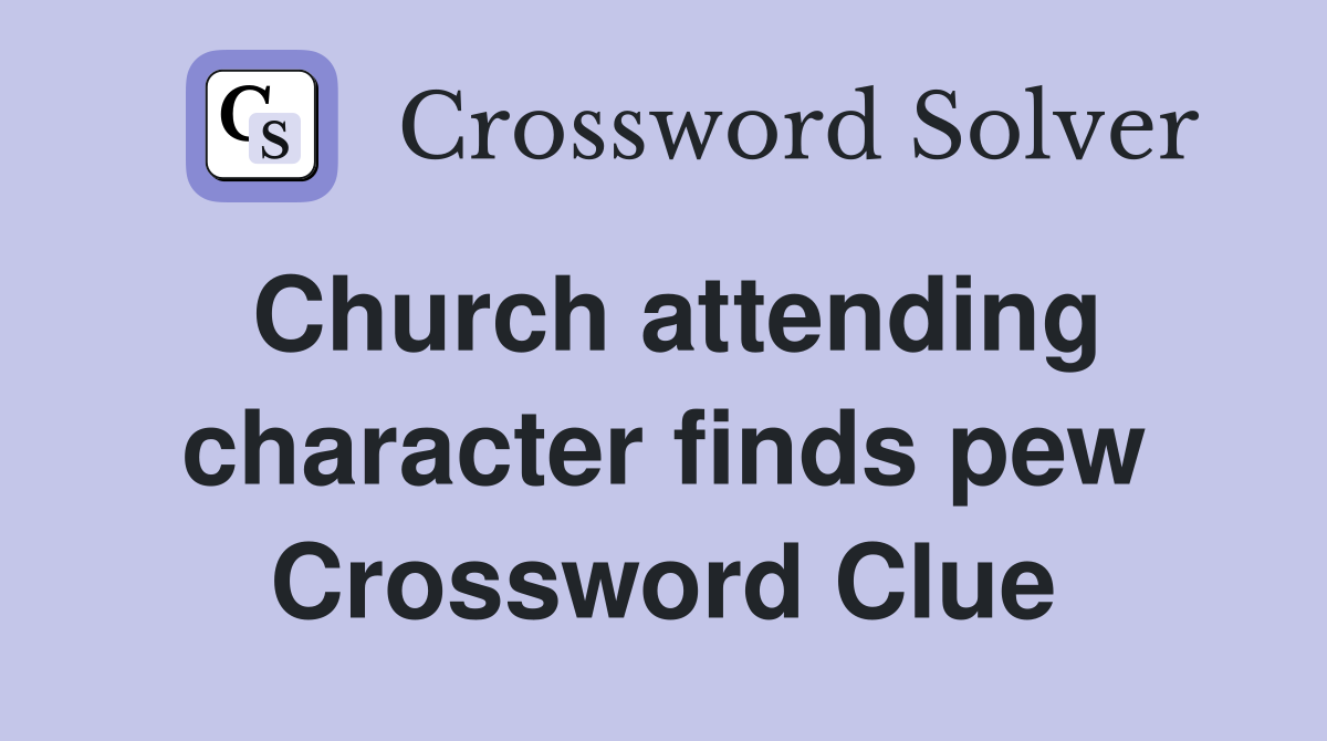 Church attending character finds pew Crossword Clue