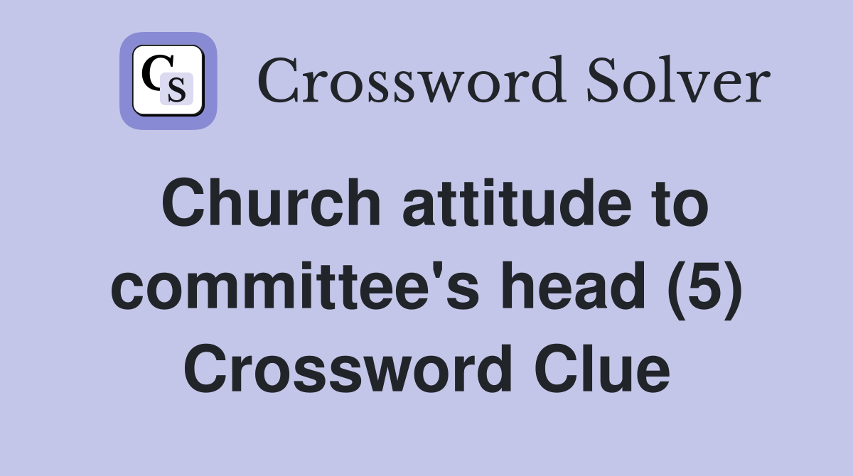 Church attitude to committee's head (5) Crossword Clue