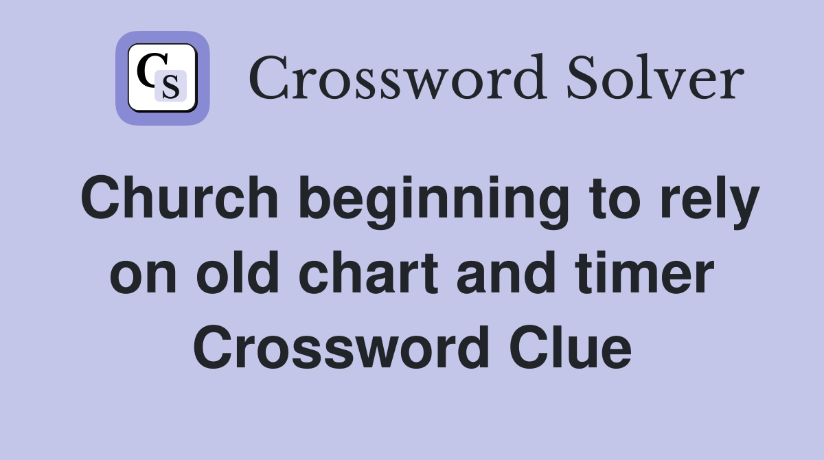Church beginning to rely on old chart and timer Crossword Clue