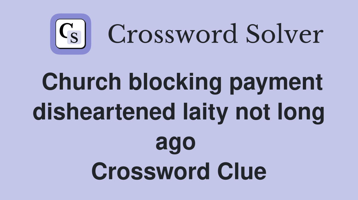 Church blocking payment disheartened laity not long ago  Crossword Clue