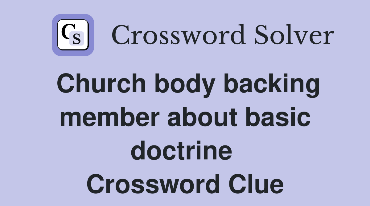 Church body backing member about basic doctrine  Crossword Clue