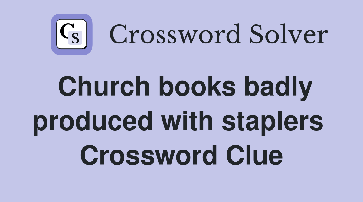 Church books badly produced with staplers  Crossword Clue
