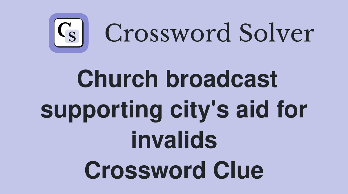 Church broadcast supporting city's aid for invalids Crossword Clue