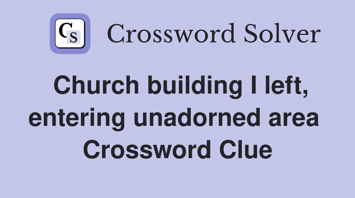 Church building I left, entering unadorned area  Crossword Clue