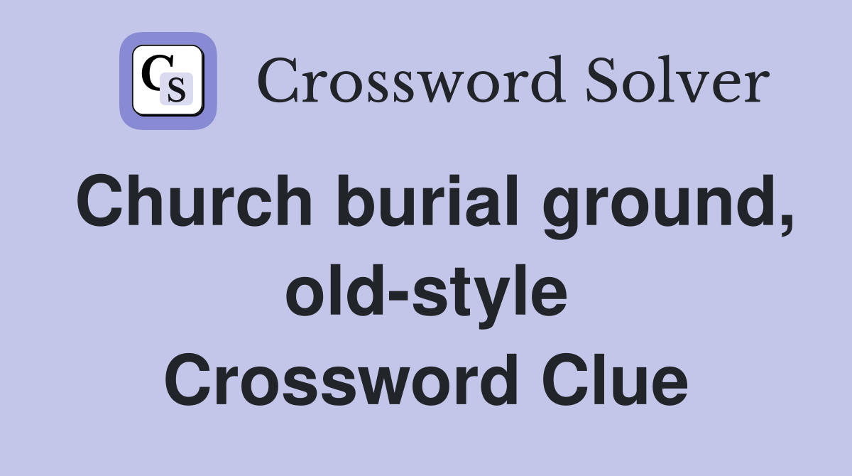 Church burial ground, old-style Crossword Clue