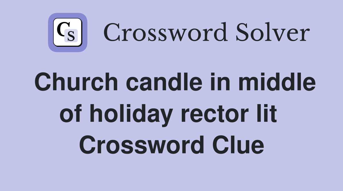 Church candle in middle of holiday rector lit  Crossword Clue