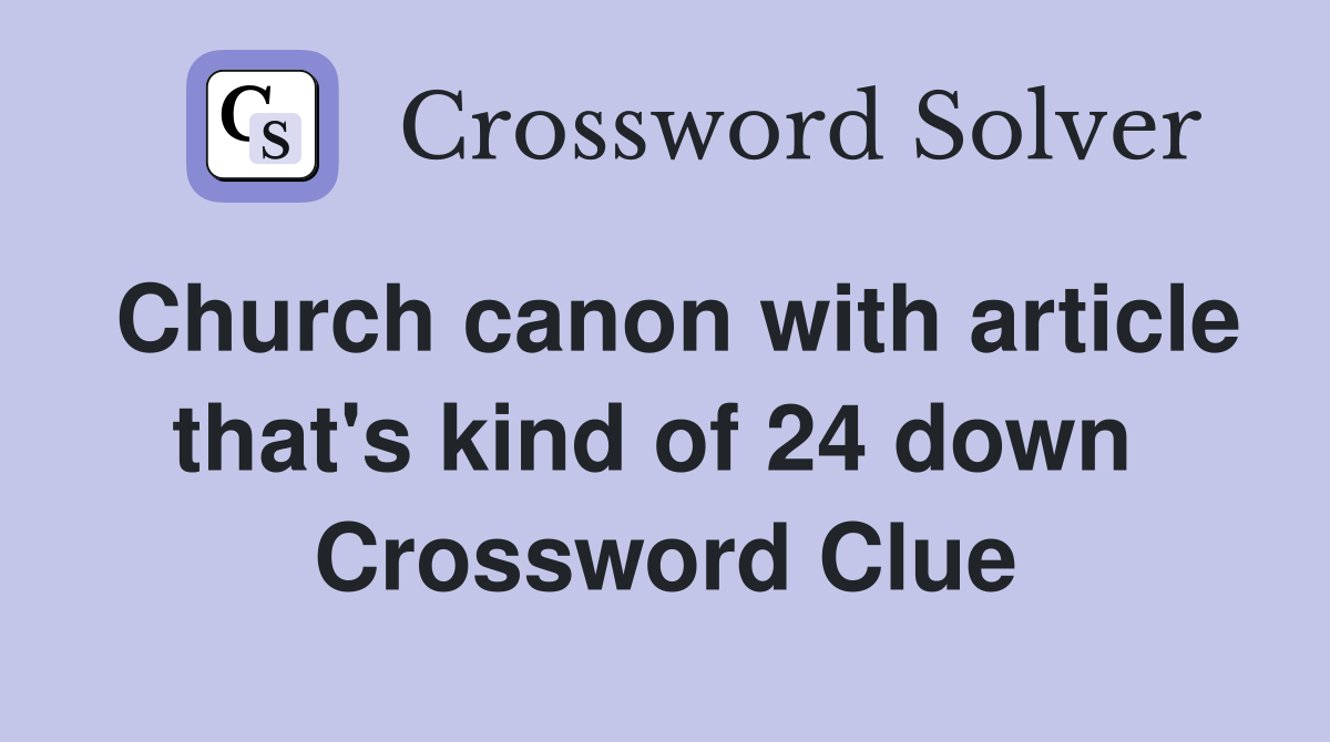 Church canon with article that's kind of 24 down  Crossword Clue