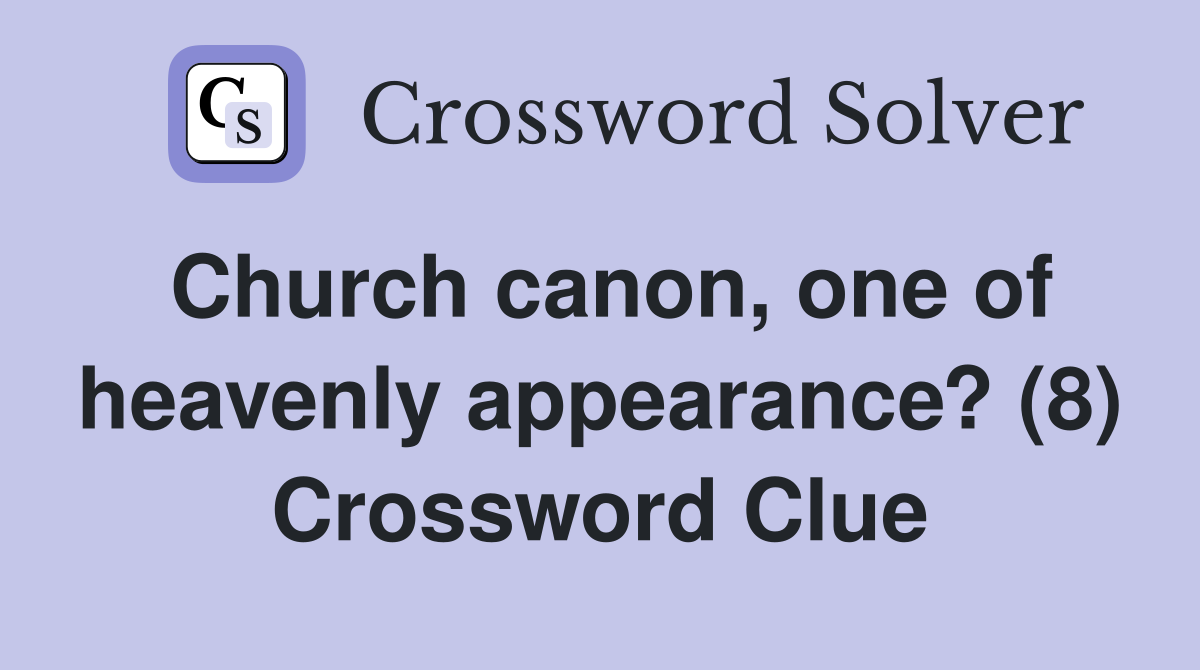 Church canon, one of heavenly appearance? (8) Crossword Clue