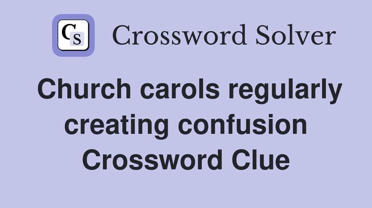 Church carols regularly creating confusion Crossword Clue