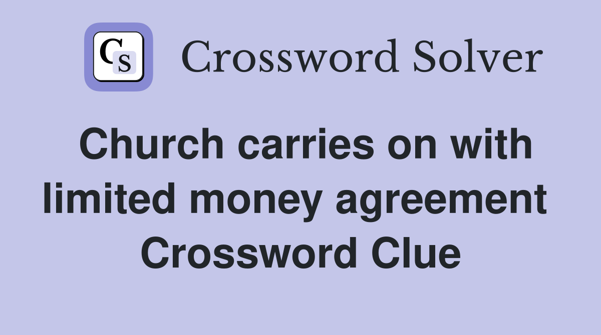 Church carries on with limited money agreement  Crossword Clue