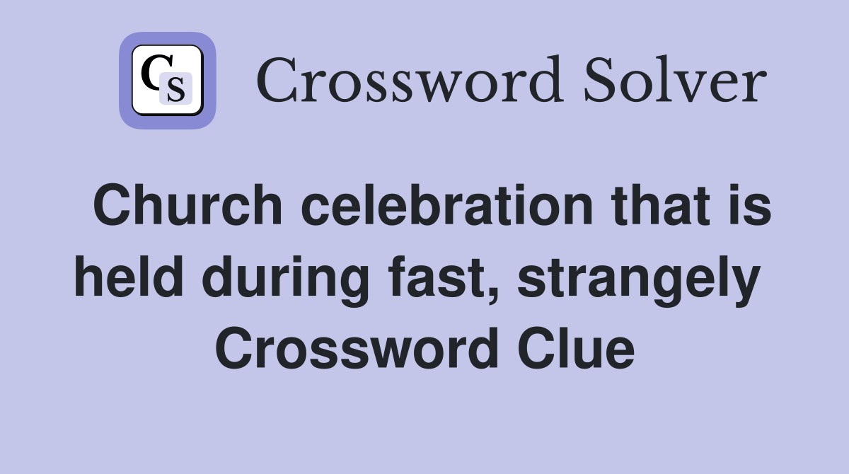 Church celebration that is held during fast, strangely  Crossword Clue