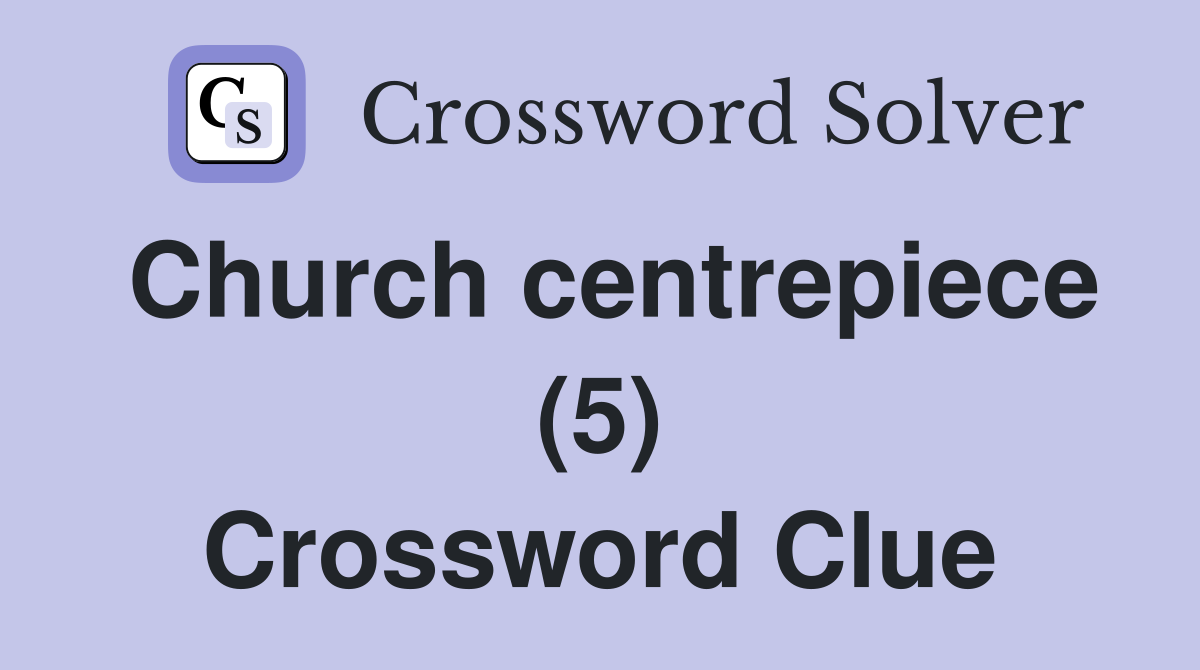 Church centrepiece (5) Crossword Clue
