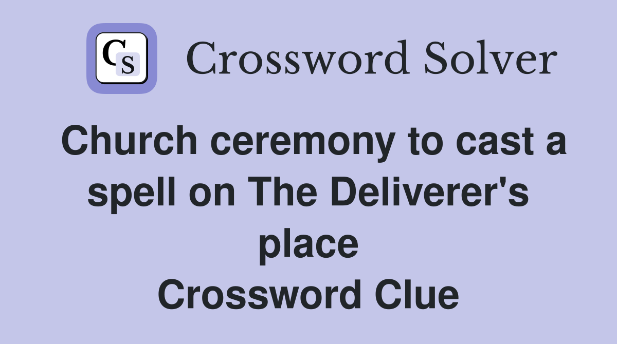 Church ceremony to cast a spell on The Deliverer's place Crossword Clue