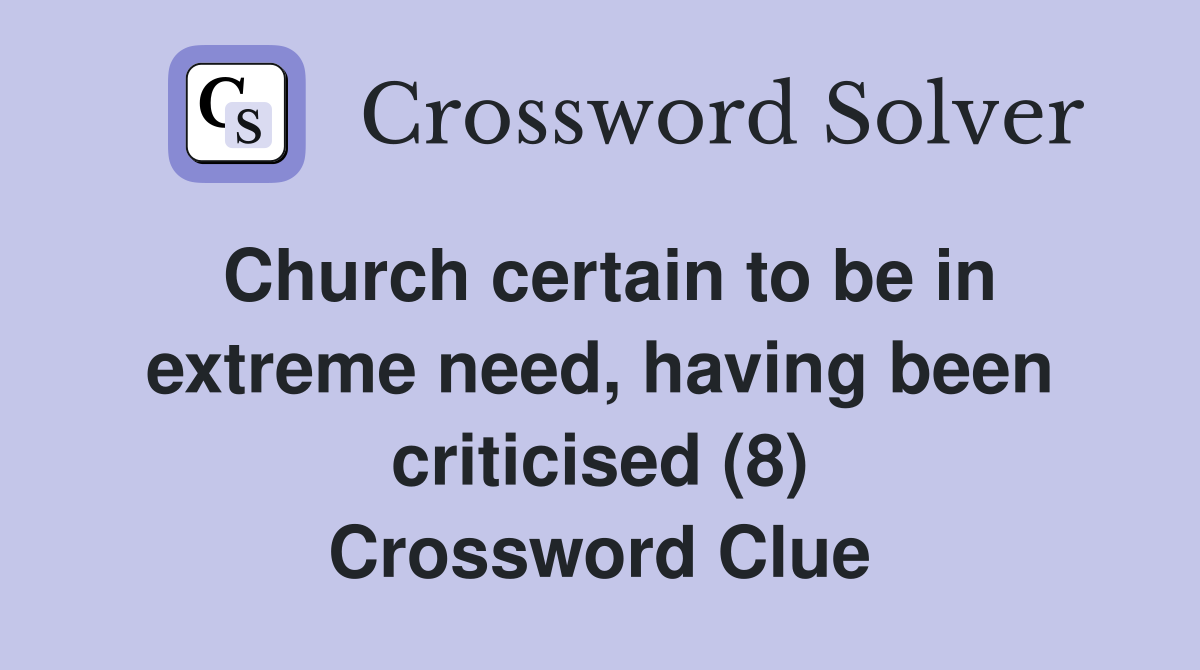 Church certain to be in extreme need, having been criticised (8) Crossword Clue