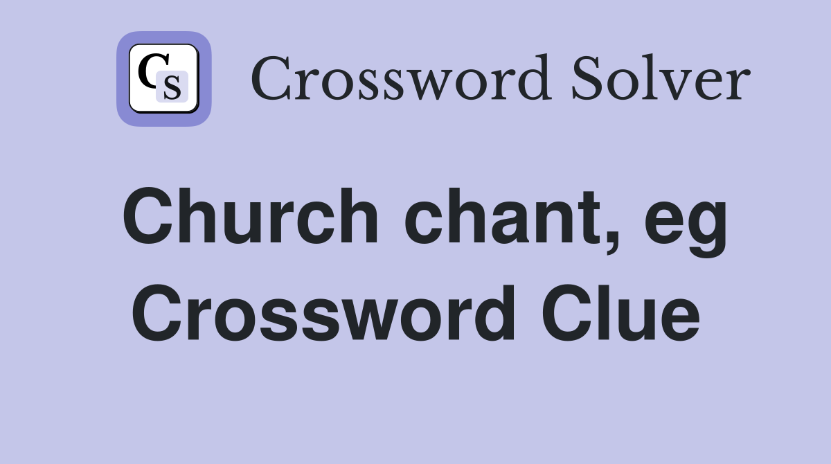 Church chant, eg Crossword Clue