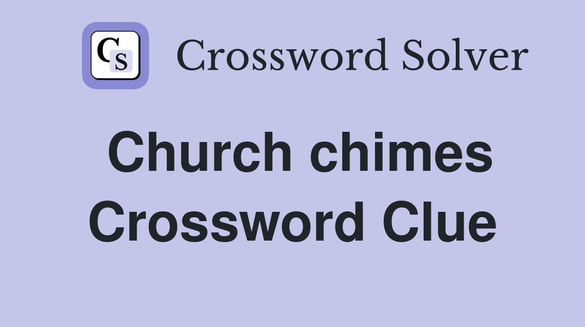 Church chimes Crossword Clue