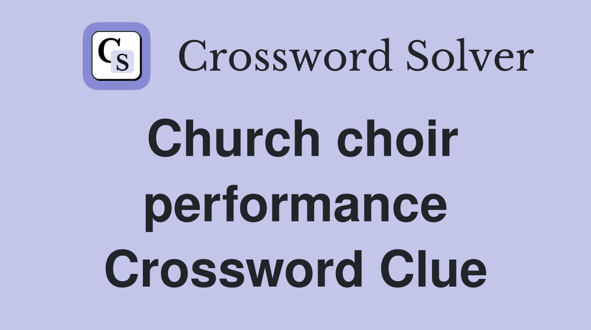 Church choir performance Crossword Clue
