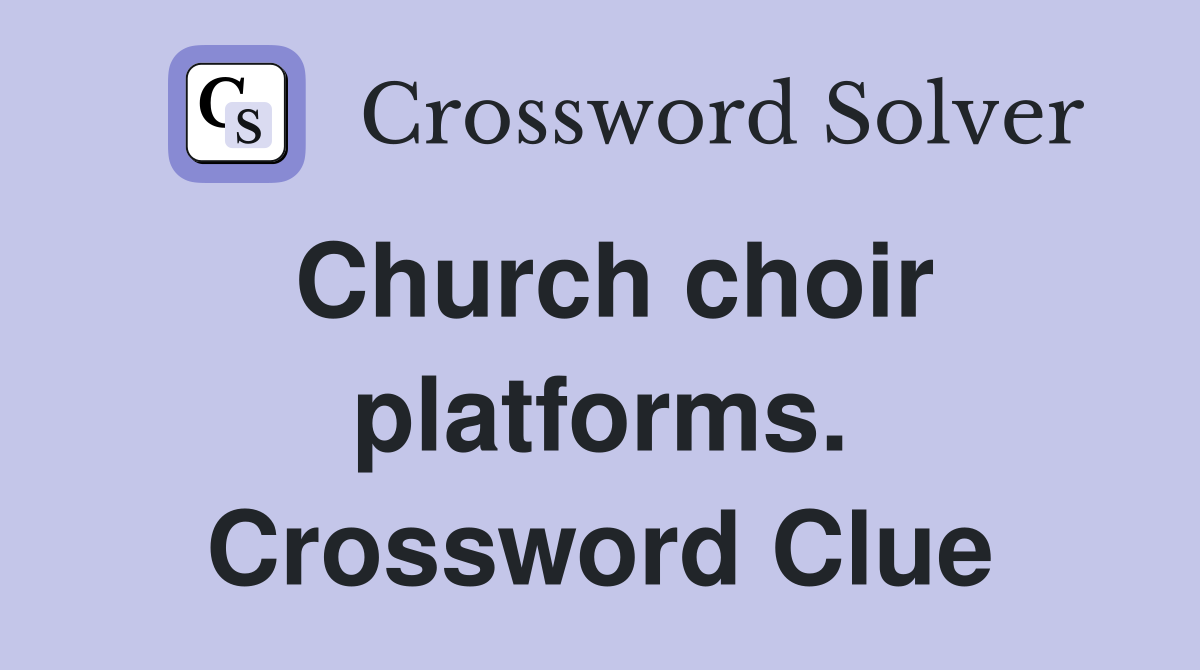 Church choir platforms. Crossword Clue
