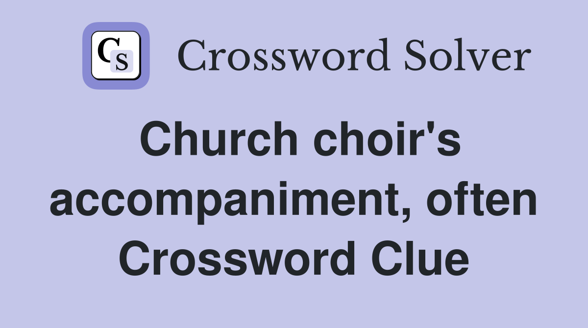 Church choir's accompaniment, often Crossword Clue