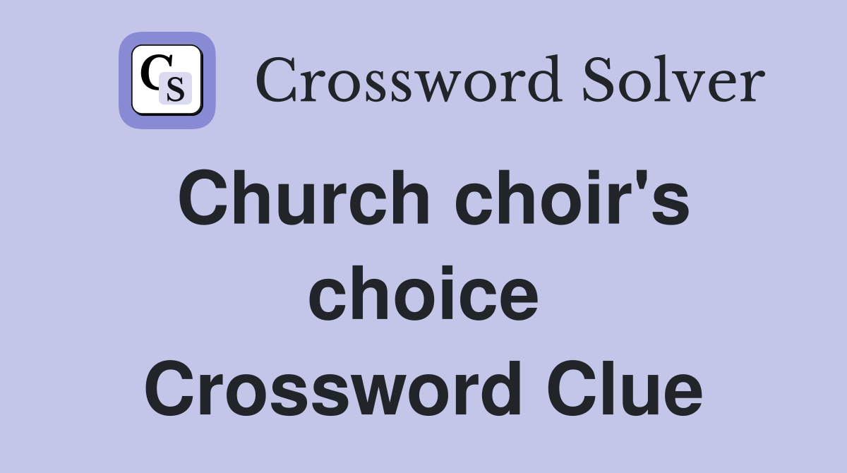 Church choir's choice Crossword Clue