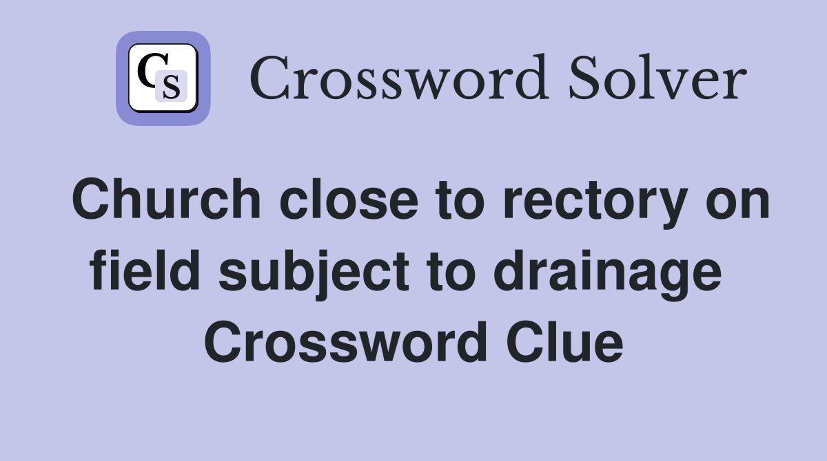 Church close to rectory on field subject to drainage  Crossword Clue