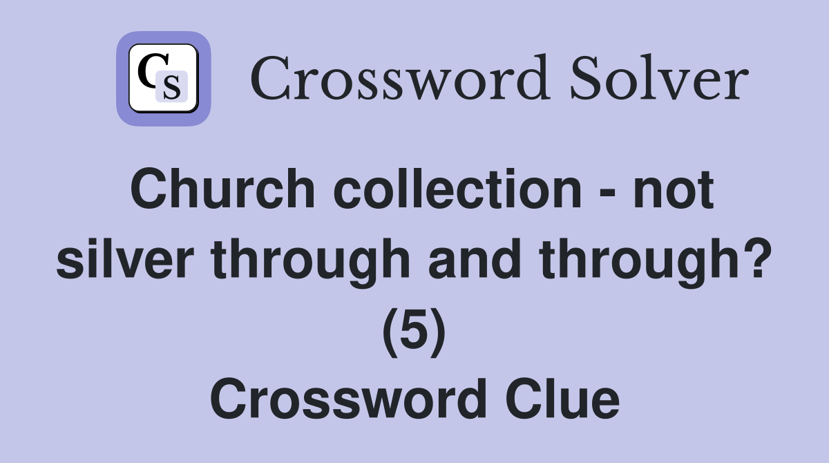 Church collection - not silver through and through? (5) Crossword Clue