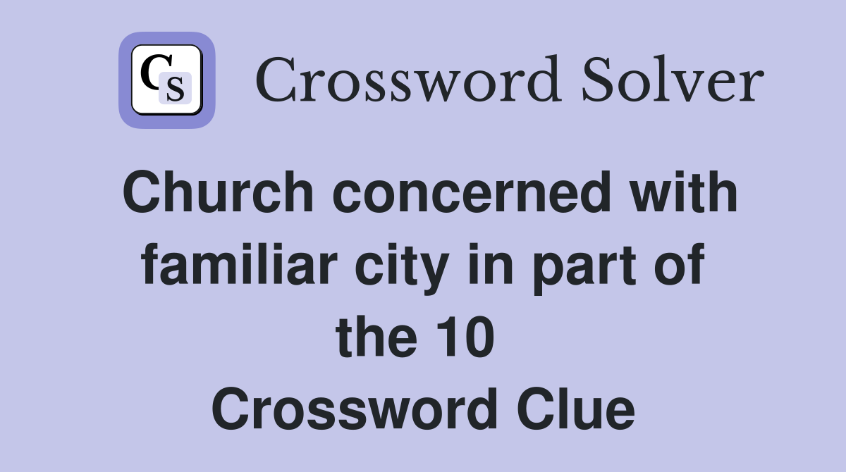 Church concerned with familiar city in part of the 10  Crossword Clue