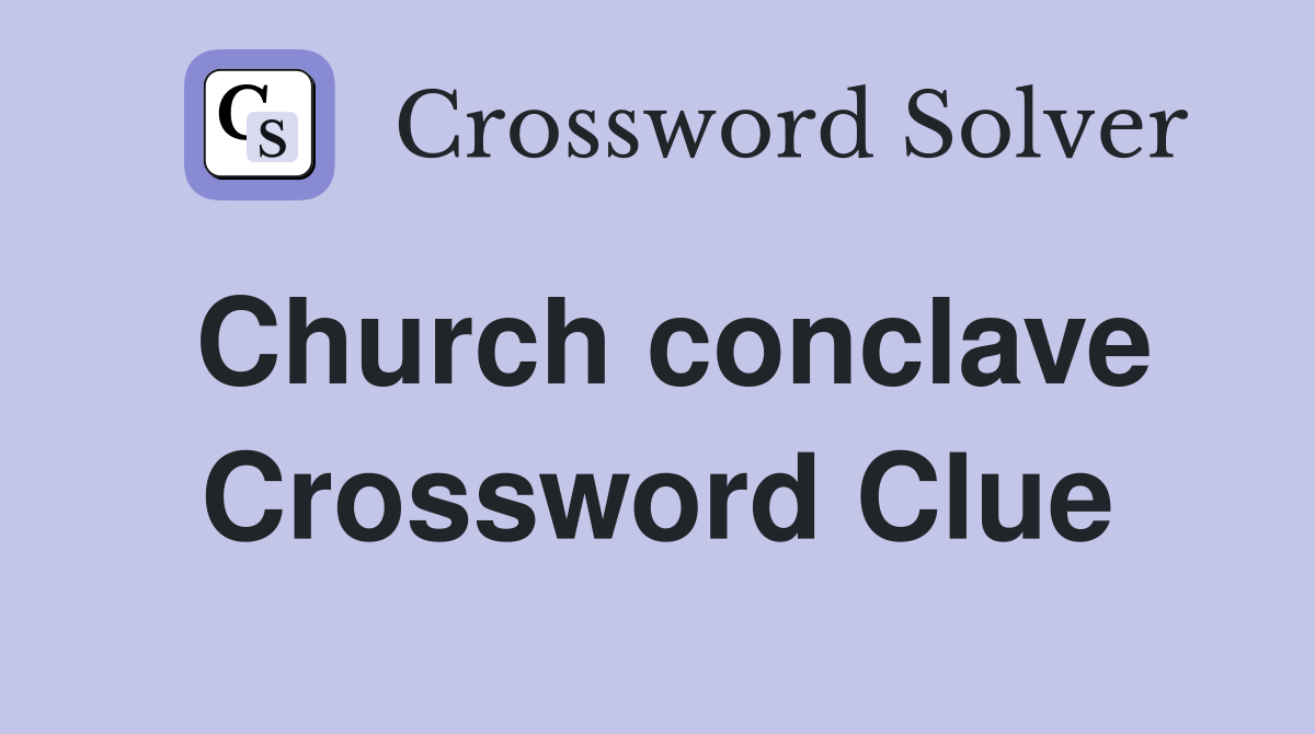 Church conclave Crossword Clue