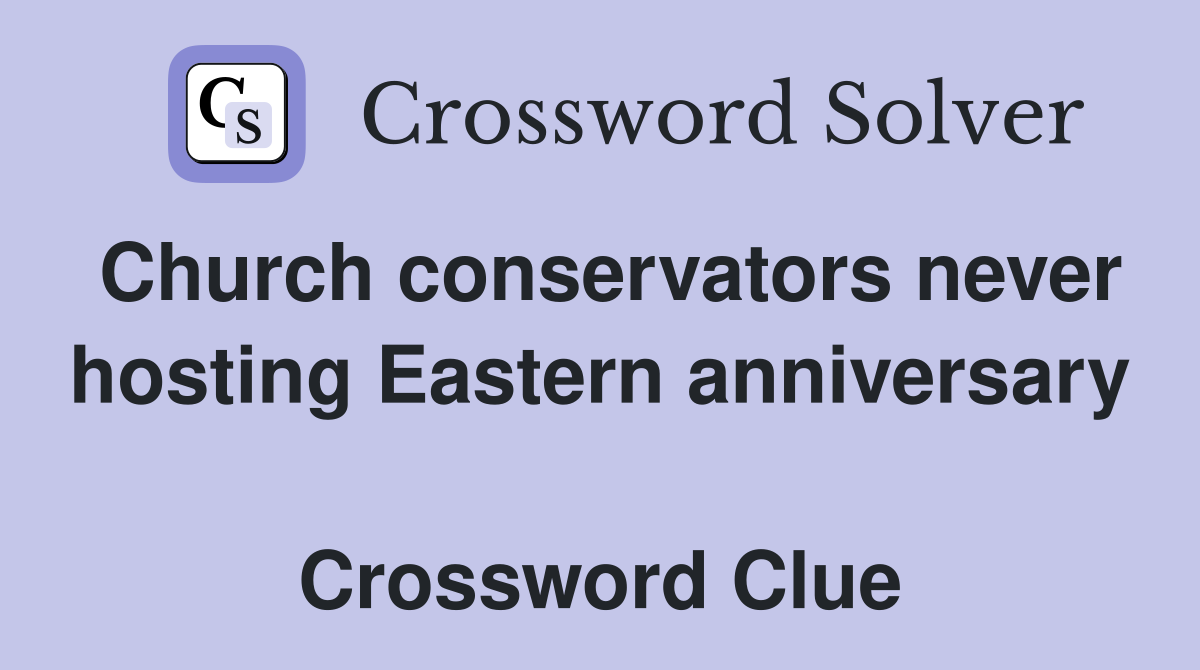 Church conservators never hosting Eastern anniversary  Crossword Clue