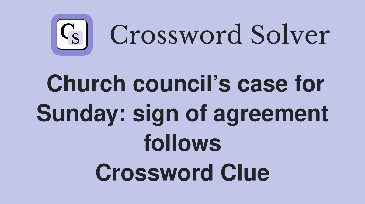 Church council’s case for Sunday: sign of agreement follows Crossword Clue
