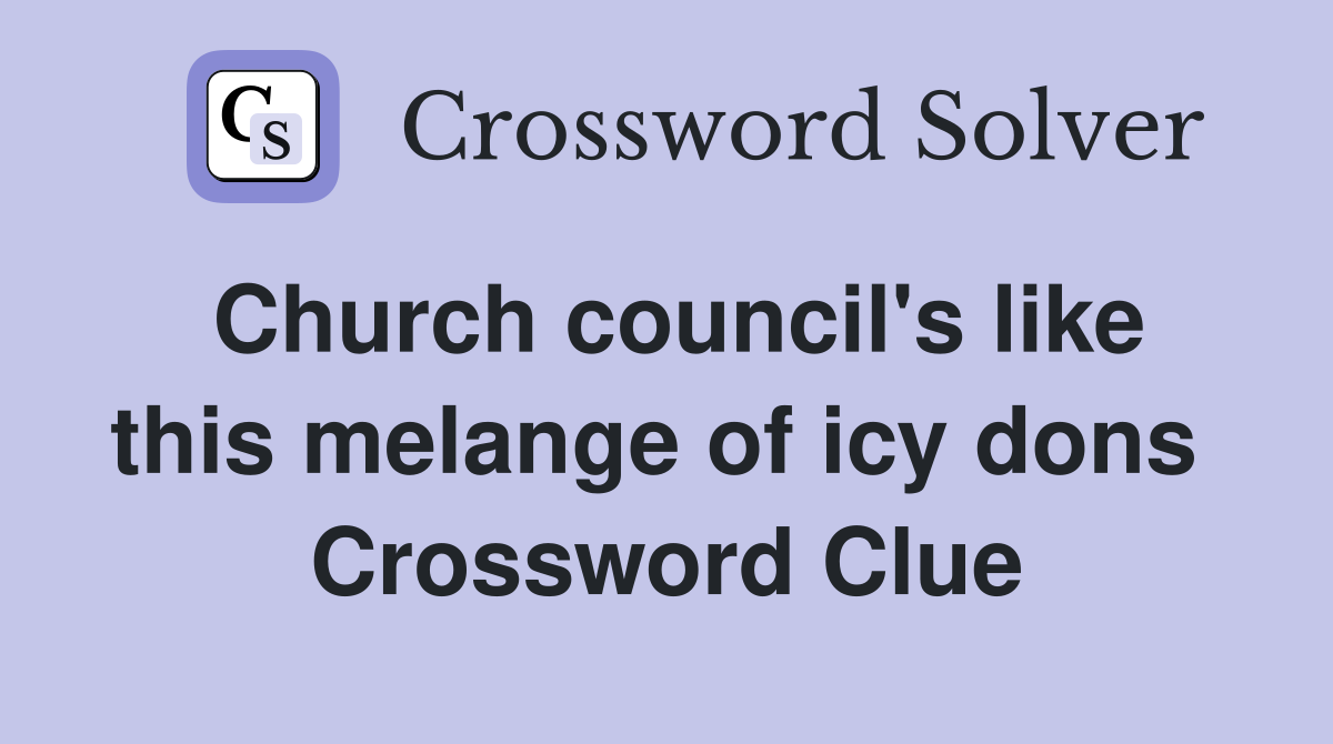 Church council's like this melange of icy dons  Crossword Clue