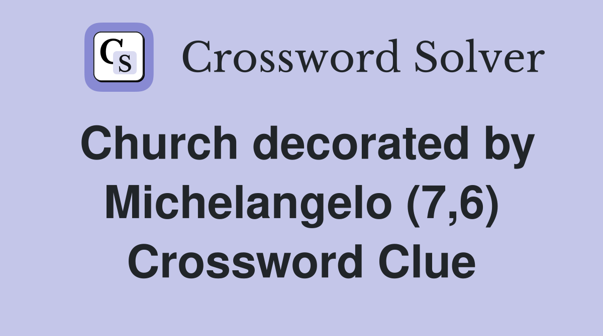Church decorated by Michelangelo (7,6) Crossword Clue