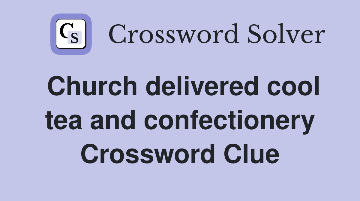 Church delivered cool tea and confectionery Crossword Clue