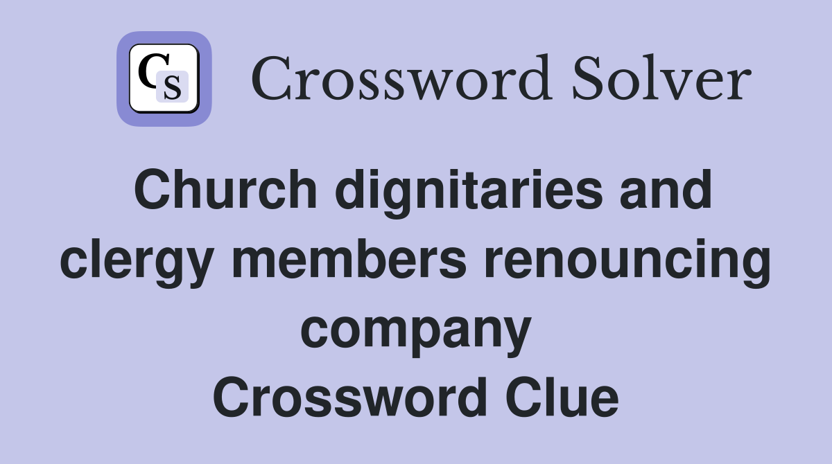 Church dignitaries and clergy members renouncing company Crossword Clue