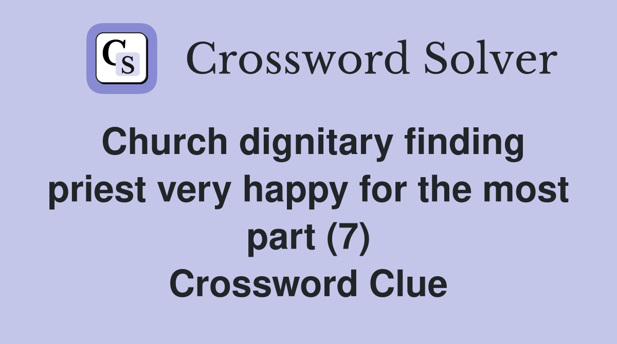 Church dignitary finding priest very happy for the most part (7) Crossword Clue