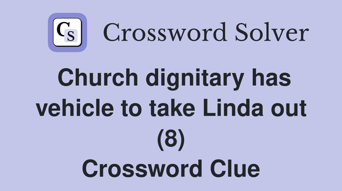Church dignitary has vehicle to take Linda out (8) Crossword Clue