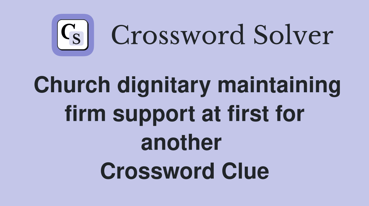 Church dignitary maintaining firm support at first for another  Crossword Clue