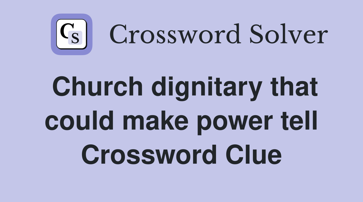 Church dignitary that could make power tell Crossword Clue