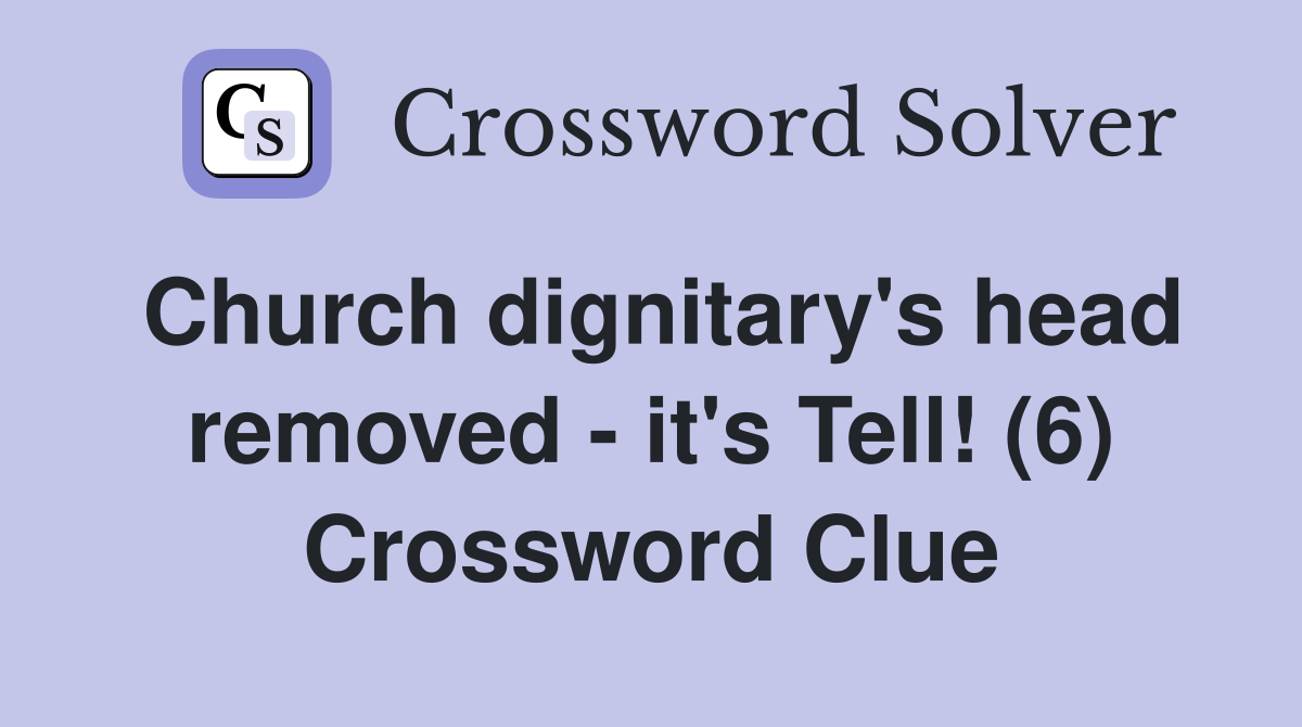 Church dignitary's head removed - it's Tell! (6) Crossword Clue