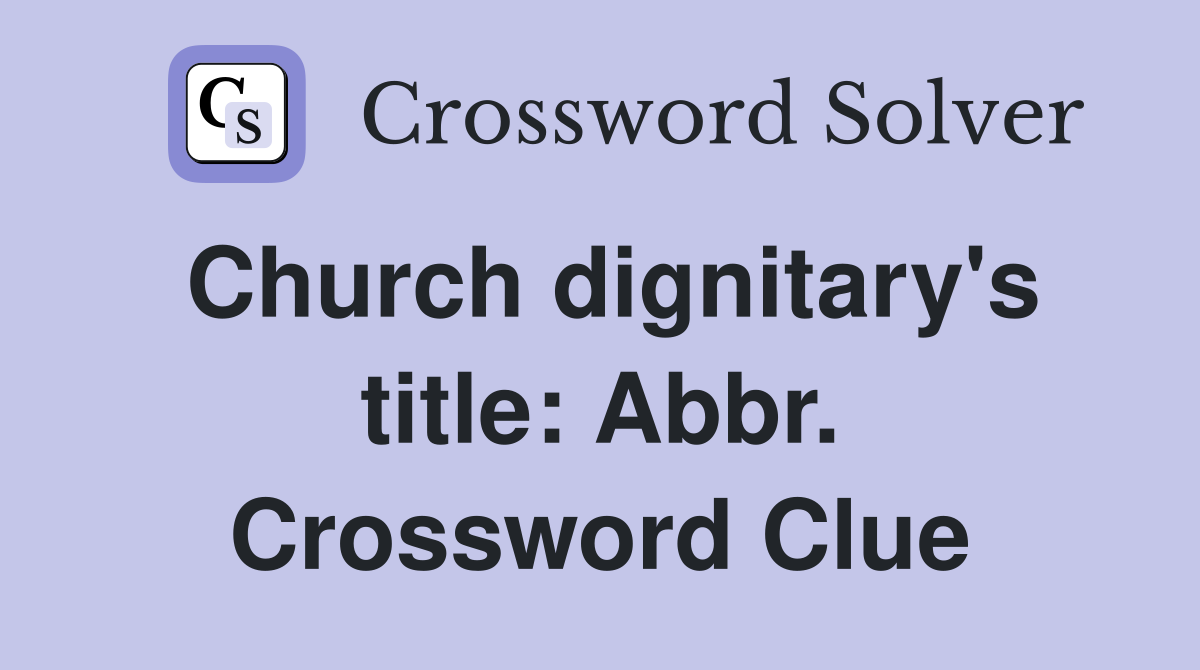 Church dignitary's title: Abbr. Crossword Clue