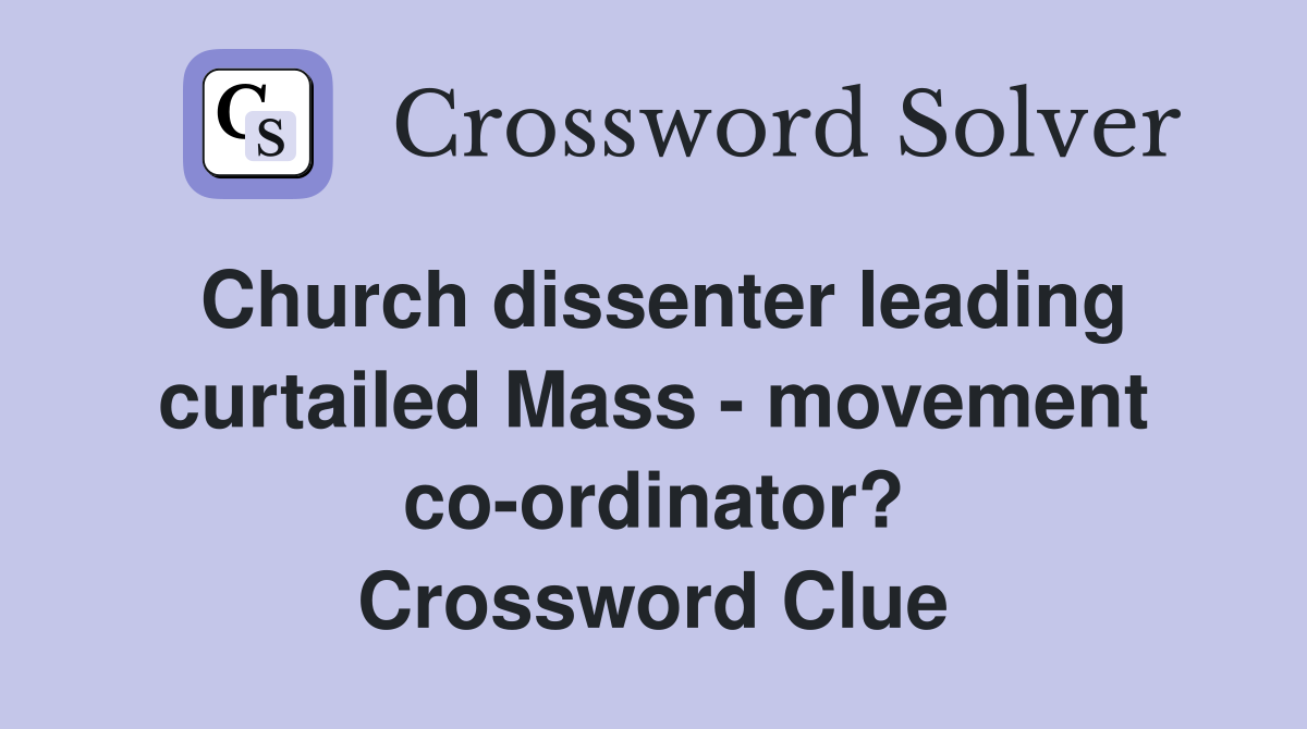 Church dissenter leading curtailed Mass - movement co-ordinator? Crossword Clue