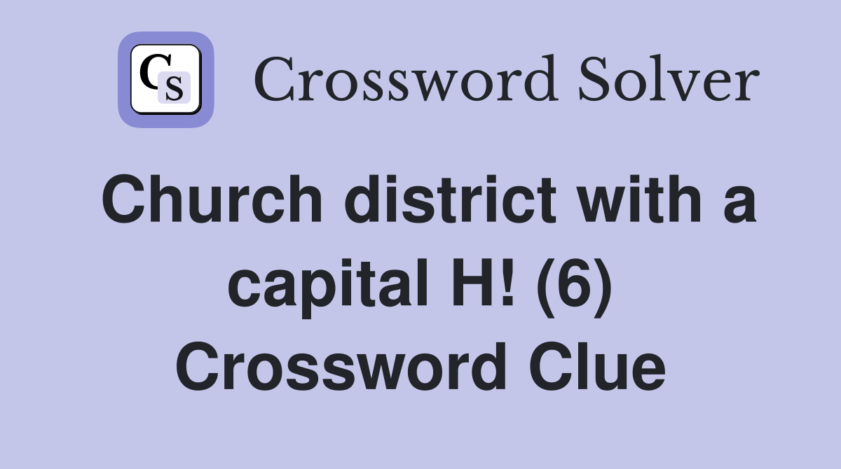 Church district with a capital H! (6) Crossword Clue