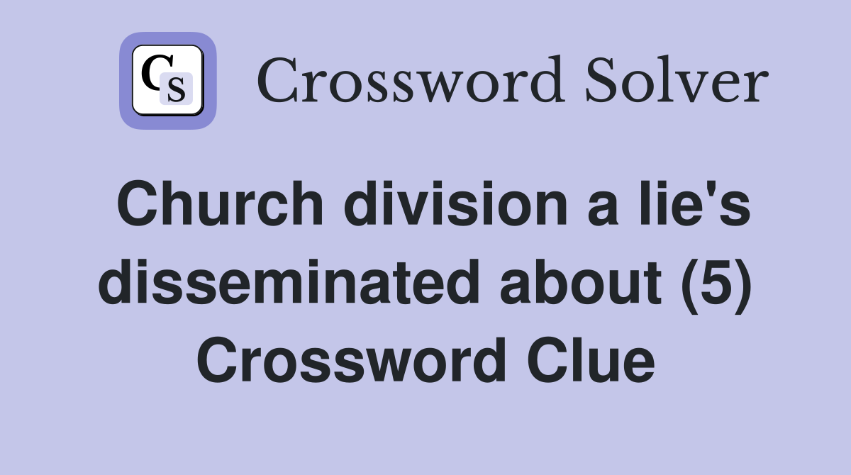 Church division a lie's disseminated about (5) Crossword Clue