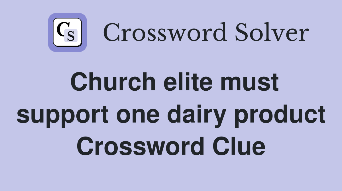 Church elite must support one dairy product Crossword Clue