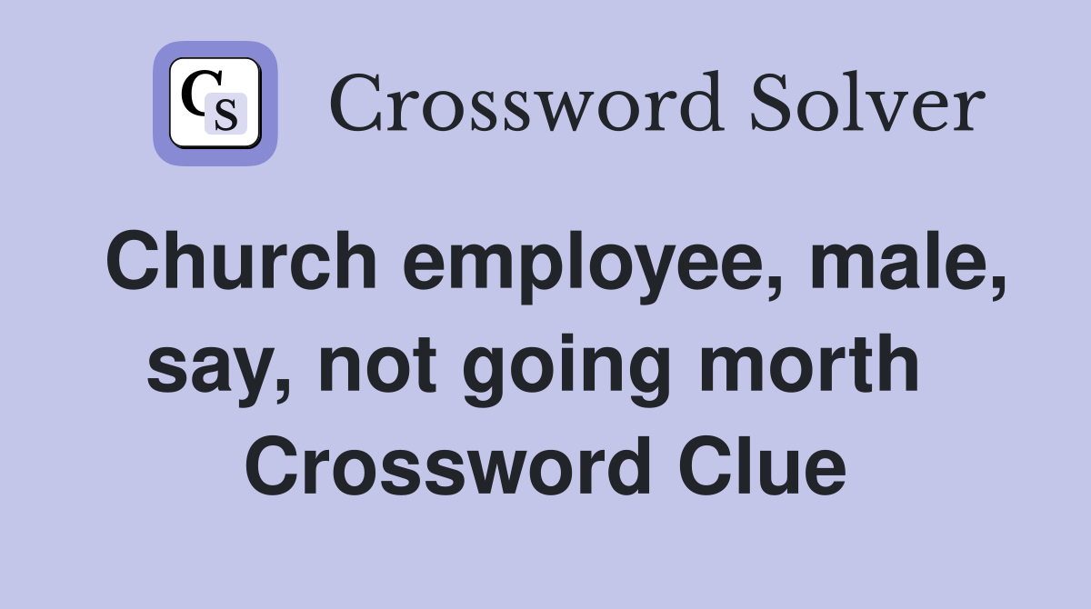 Church employee, male, say, not going morth  Crossword Clue